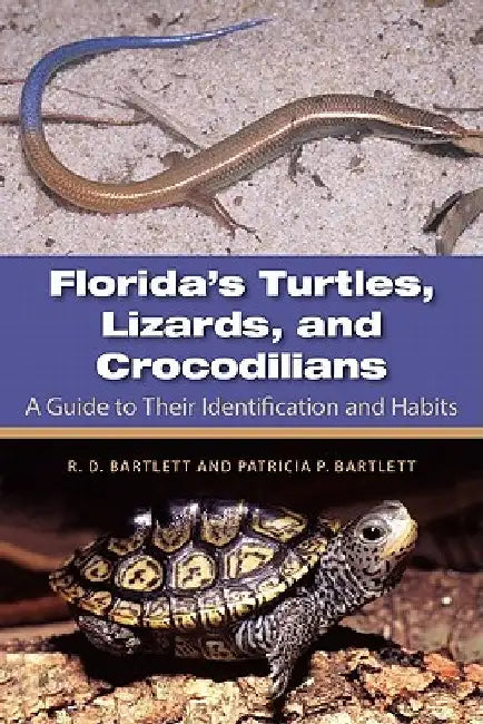 Florida's Turtles, Lizards, and Crocodilians: A Guide to Their Identification and Habits by Richard D. Bartlett
