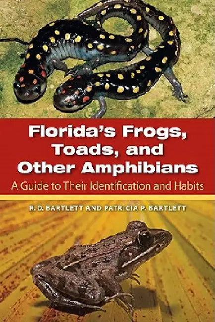 Florida's Frogs, Toads, and Other Amphibians: A Guide to Their Identification and Habits by Richard D. Bartlett