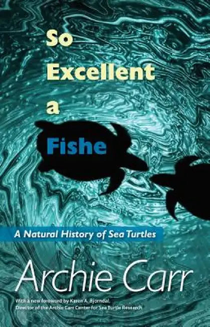 So Excellent a Fishe: A Natural History of Sea Turtles by Archie F. Carr