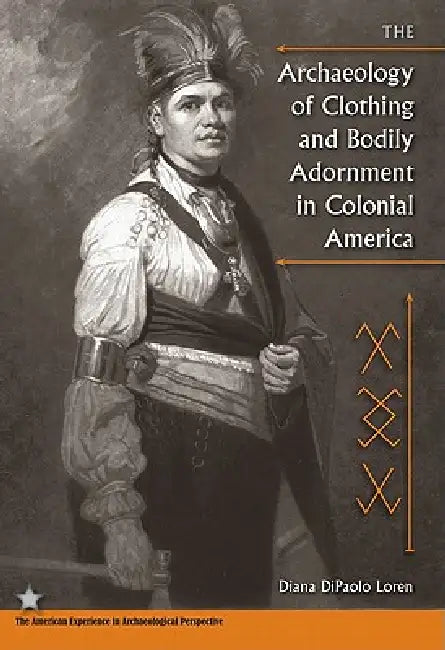 The Archaeology of Clothing and Bodily Adornment in Colonial America by Diana Dipaolo Loren