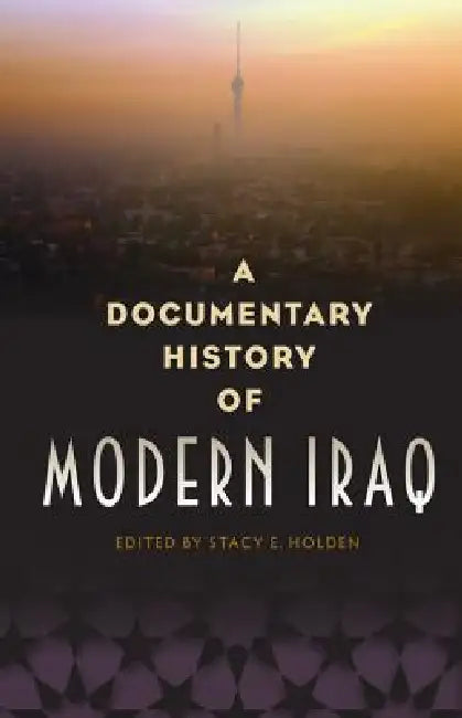 Documentary History of Modern Iraq by Stacy E. Holden