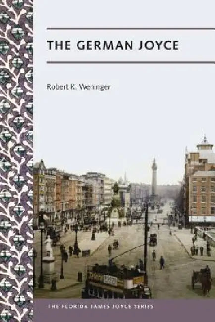 The German Joyce by Robert K. Weninger, Sebastian D. G. Knowles