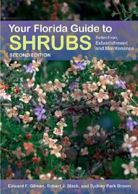 Your Florida Guide to Shrubs: Selection, Establishment, and Maintenance by Edward Gilman