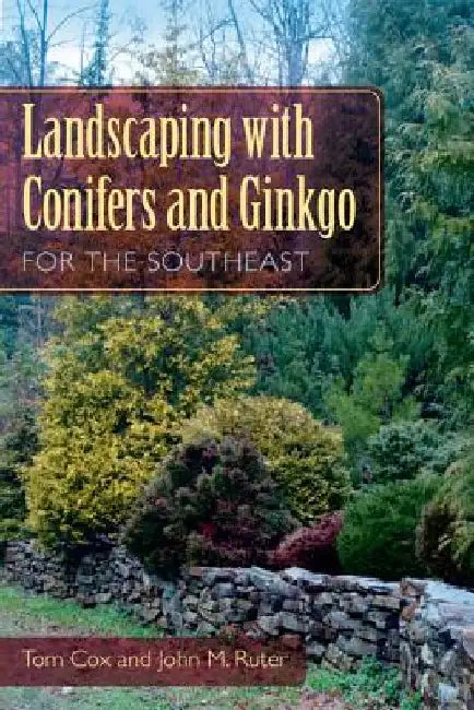 Landscaping with Conifers and Ginkgo for the Southeast by Tom Cox