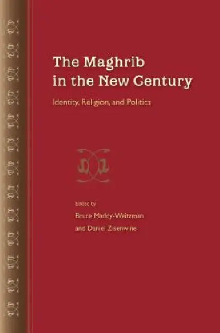 The Maghrib in the New Century: Identity, Religion, and Politics by Bruce Maddy-Weitzman, Daniel Zisenwine