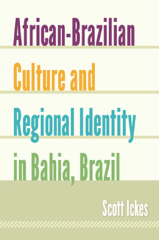 African-Brazilian Culture and Regional Identity in Bahia, Brazil by Scott Ickes