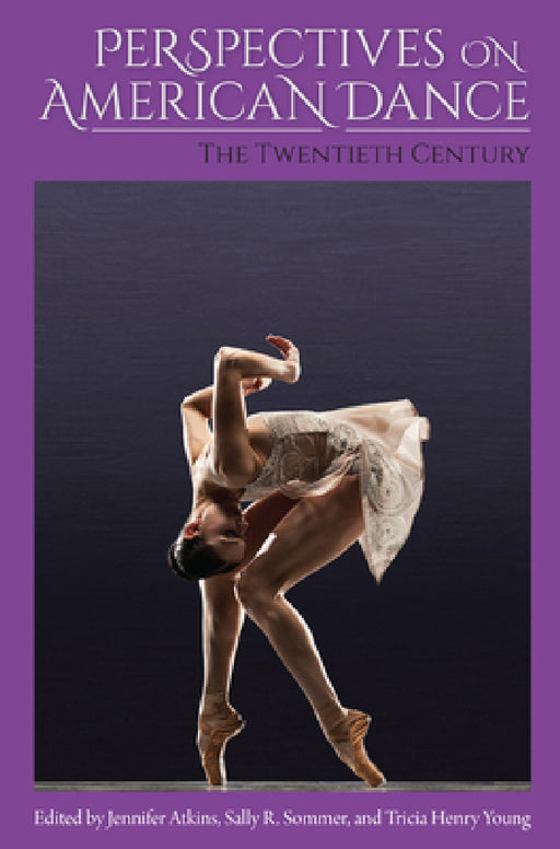Perspectives on American Dance: The Twentieth Century by Jennifer Atkins, Sally R. Sommer, Tricia Henry Young