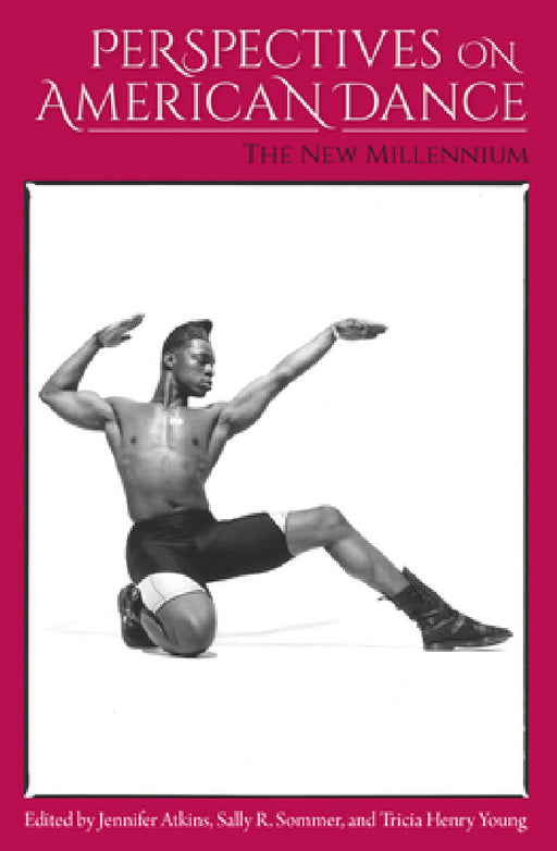 Perspectives on American Dance: The New Millennium by Jennifer Atkins, Sally R. Sommer, Tricia Henry Young