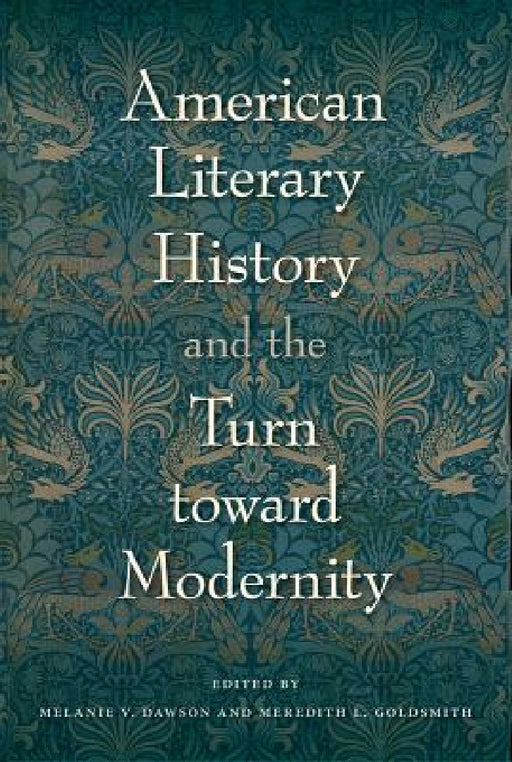 American Literary History and the Turn Toward Modernity by Melanie V. Dawson, Meredith L. Goldsmith