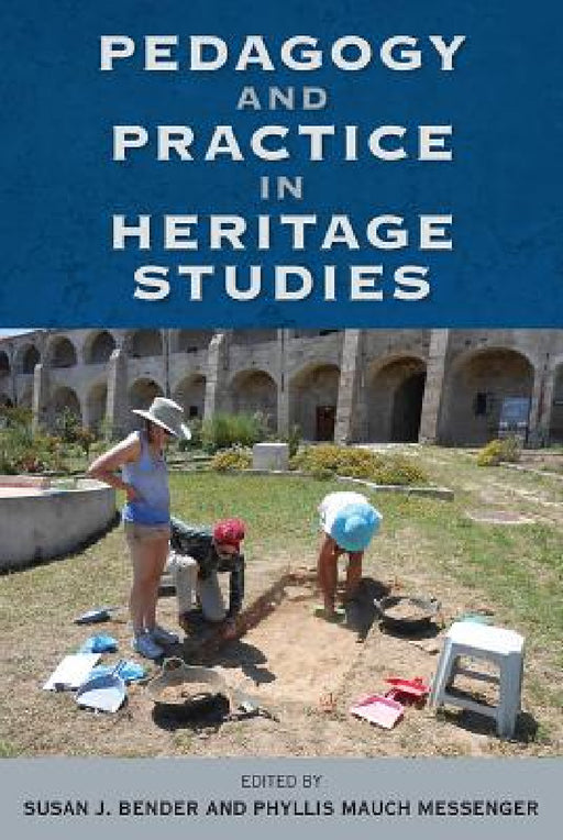 Pedagogy and Practice in Heritage Studies by Susan J. Bender, Phyllis Mauch Messenger