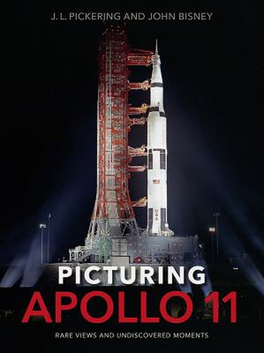 Picturing Apollo 11: Rare Views and Undiscovered Moments by J. L. Pickering