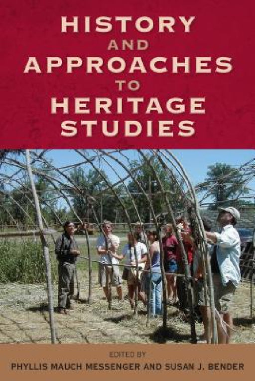 History and Approaches to Heritage Studies by Phyllis Mauch Messenger, Susan J. Bender