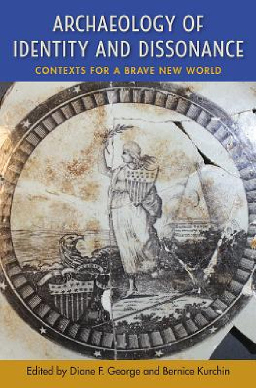 Archaeology of Identity and Dissonance: Contexts for a Brave New World by Diane F. George, Bernice Kurchin
