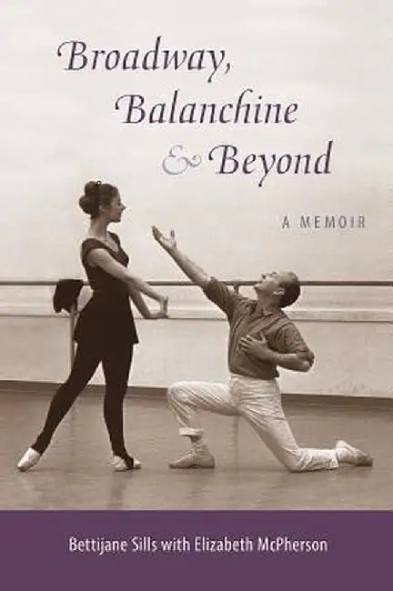 Broadway, Balanchine, and Beyond: A Memoir by Bettijane Sills