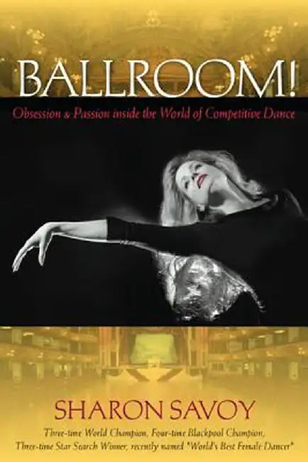 Ballroom!: Obsession and Passion Inside the World of Competitive Dance by Sharon Savoy