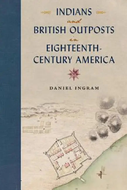 Indians and British Outposts in Eighteenth-Century America by Daniel Ingram