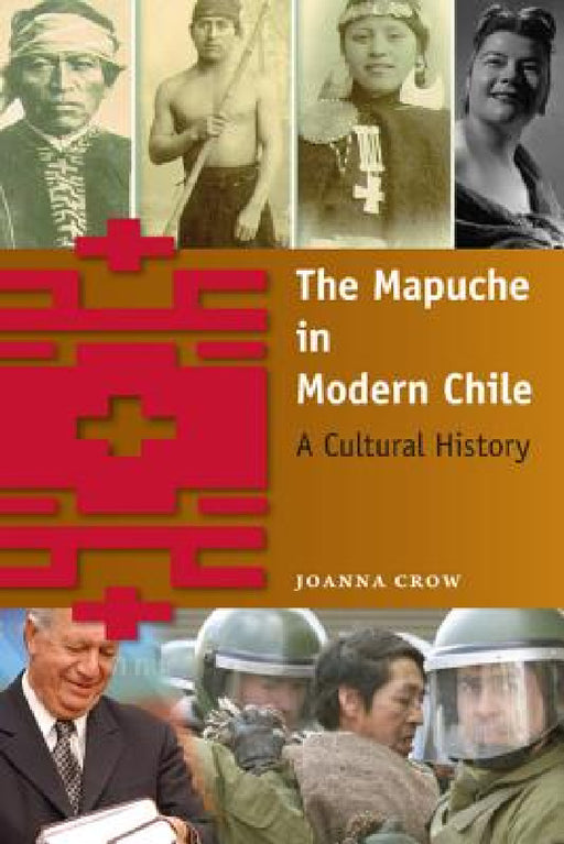 The Mapuche in Modern Chile: A Cultural History by Joanna Crow
