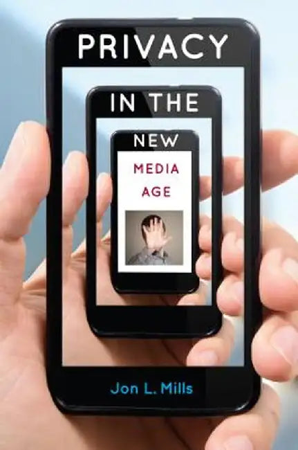 Privacy in the New Media Age by Jon L. Mills