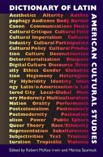 Dictionary of Latin American Cultural Studies by Robert McKee Irwin, Monica Szurmuk