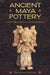 Ancient Maya Pottery: Classification, Analysis, and Interpretation by James John Aimers