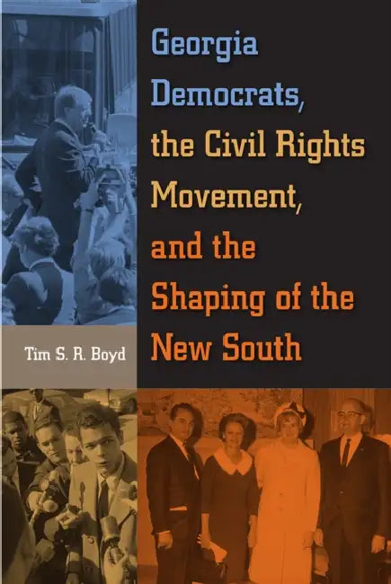 Georgia Democrats, the Civil Rights Movement, and the Shaping of the New South by Tim S. R. Boyd