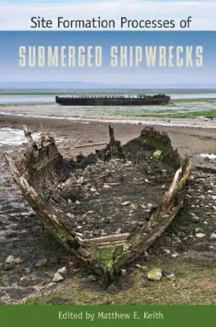 Site Formation Processes of Submerged Shipwrecks by Matthew E. Keith