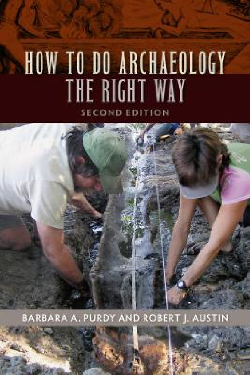 How to Do Archaeology the Right Way by Barbara A. Purdy, Robert J. Austin