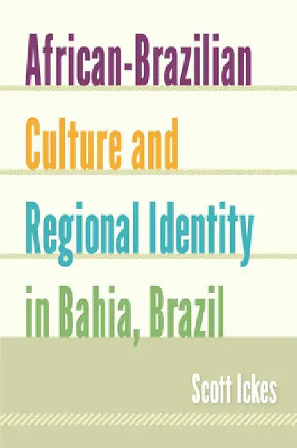 African-Brazilian Culture and Regional Identity in Bahia, Brazil by Scott Ickes