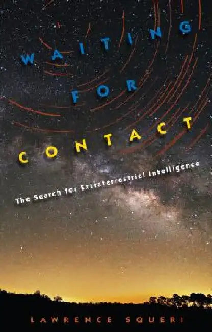 Waiting for Contact: The Search for Extraterrestrial Intelligence by Lawrence Squeri