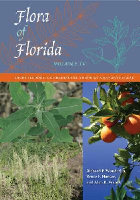 Flora of Florida, Volume IV: Dicotyledons, Combretaceae Through Amaranthaceae by Richard P. Wunderlin, Bruce F. Hansen, Alan R. Franck