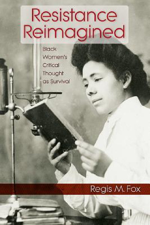 Resistance Reimagined: Black Women's Critical Thought as Survival by Regis M. Fox