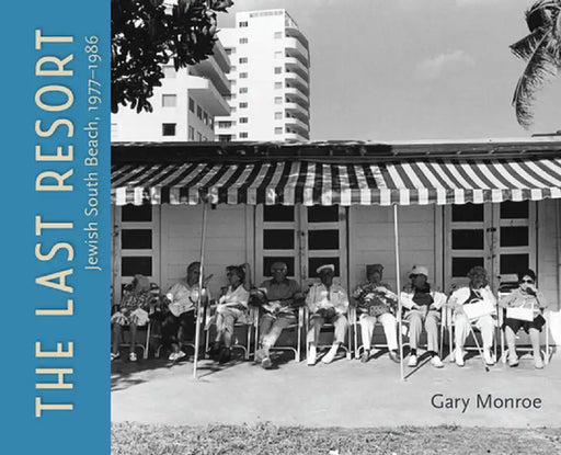 The Last Resort: Jewish South Beach, 1977-1986 by Gary Monroe