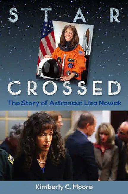 Star Crossed: The Story of Astronaut Lisa Nowak by Kimberly C. Moore