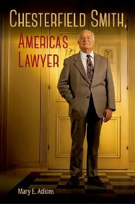 Chesterfield Smith, America's Lawyer by Mary E. Adkins