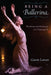 Being a Ballerina: The Power and Perfection of a Dancing Life by Gavin Larsen