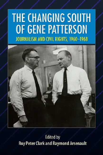 The Changing South of Gene Patterson: Journalism and Civil Rights, 1960-1968 by Roy Peter Clark