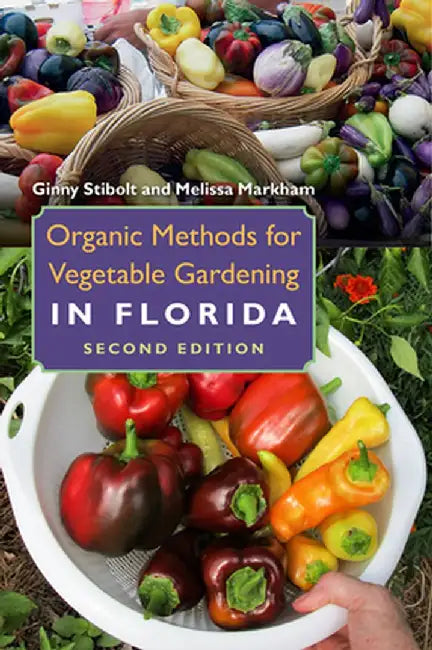 Organic Methods for Vegetable Gardening in Florida by Ginny Stibolt