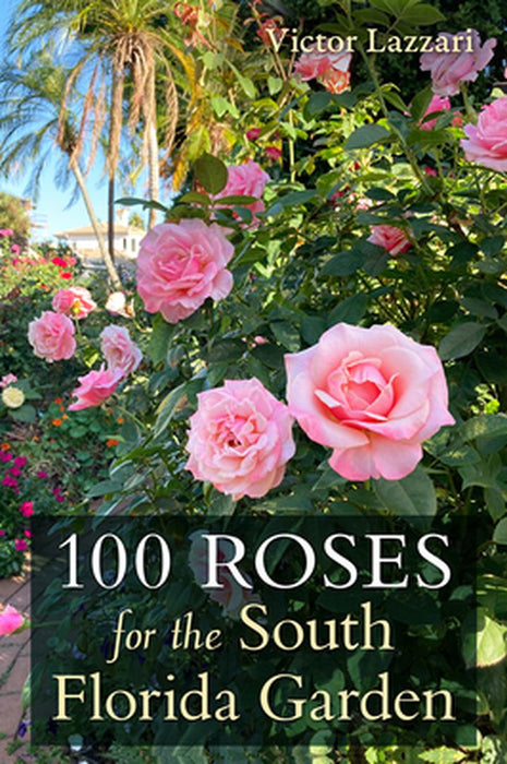 100 Roses for the South Florida Garden by Victor Lazzari