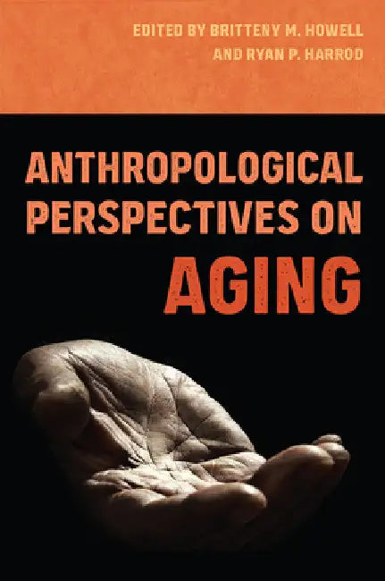 Anthropological Perspectives on Aging by Britteny M. Howell