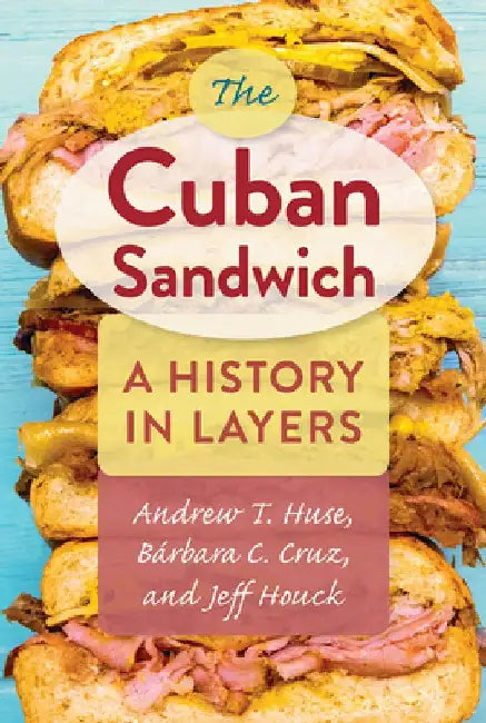 The Cuban Sandwich: A History in Layers by Andrew T. Huse