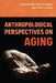Anthropological Perspectives on Aging by Britteny M. Howell
