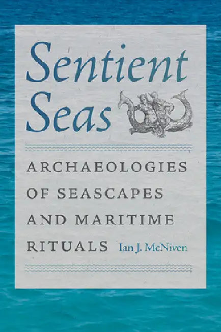 Sentient Seas: Archaeologies of Seascapes and Maritime Rituals by Ian J. McNiven