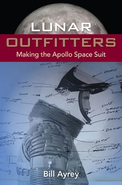 Lunar Outfitters: Making the Apollo Space Suit by Bill Ayrey