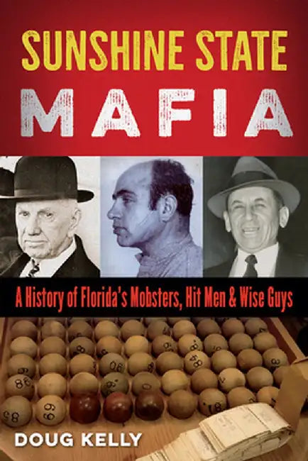 Sunshine State Mafia: A History of Florida's Mobsters, Hit Men, and Wise Guys by Doug Kelly