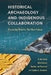 Historical Archaeology and Indigenous Collaboration: Discovering Histories That Have Futures by D. Rae Gould