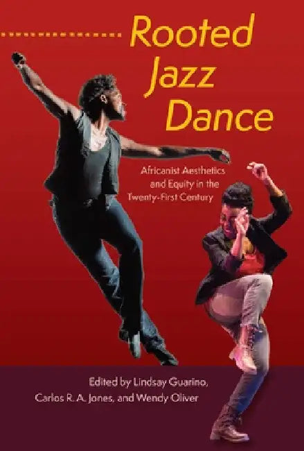 Rooted Jazz Dance: Africanist Aesthetics and Equity in the Twenty-First Century by Lindsay Guarino