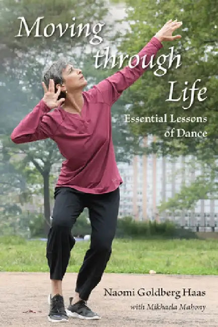Moving Through Life: Essential Lessons of Dance by Naomi Goldberg Haas