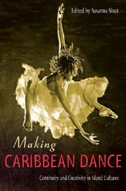 Making Caribbean Dance: Continuity and Creativity in Island Cultures by Susanna Sloat