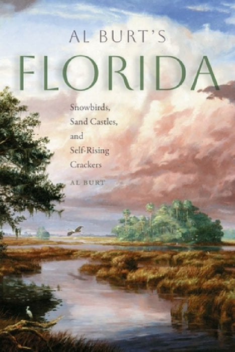 Al Burt's Florida: Snowbirds, Sand Castles, and Self-Rising Crackers by Al Burt