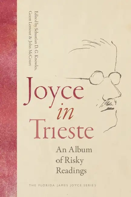 Joyce in Trieste: An Album of Risky Readings by Sebastian D. G. Knowles, Geert Lernout, John McCourt